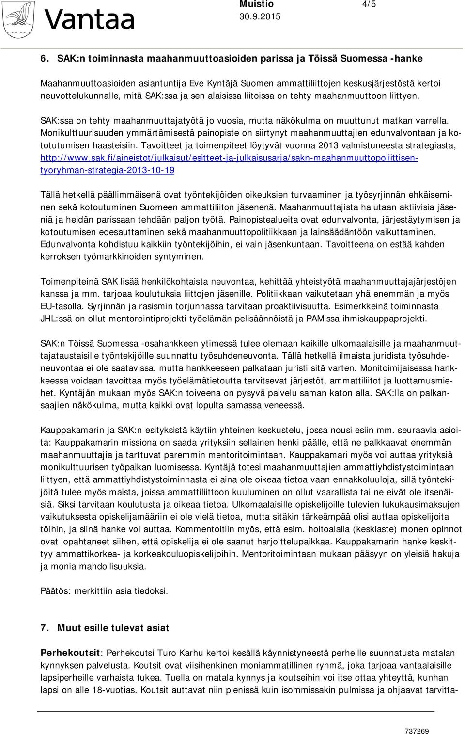 SAK:ssa ja sen alaisissa liitoissa on tehty maahanmuuttoon liittyen. SAK:ssa on tehty maahanmuuttajatyötä jo vuosia, mutta näkökulma on muuttunut matkan varrella.