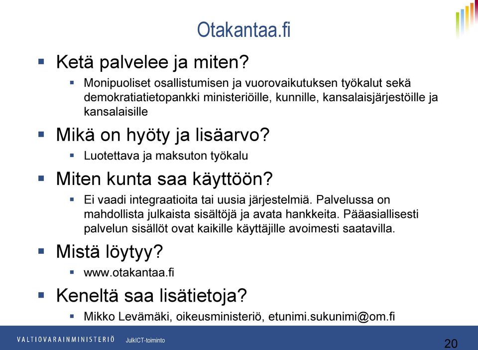 kansalaisille Mikä on hyöty ja lisäarvo? Luotettava ja maksuton työkalu Miten kunta saa käyttöön? Ei vaadi integraatioita tai uusia järjestelmiä.