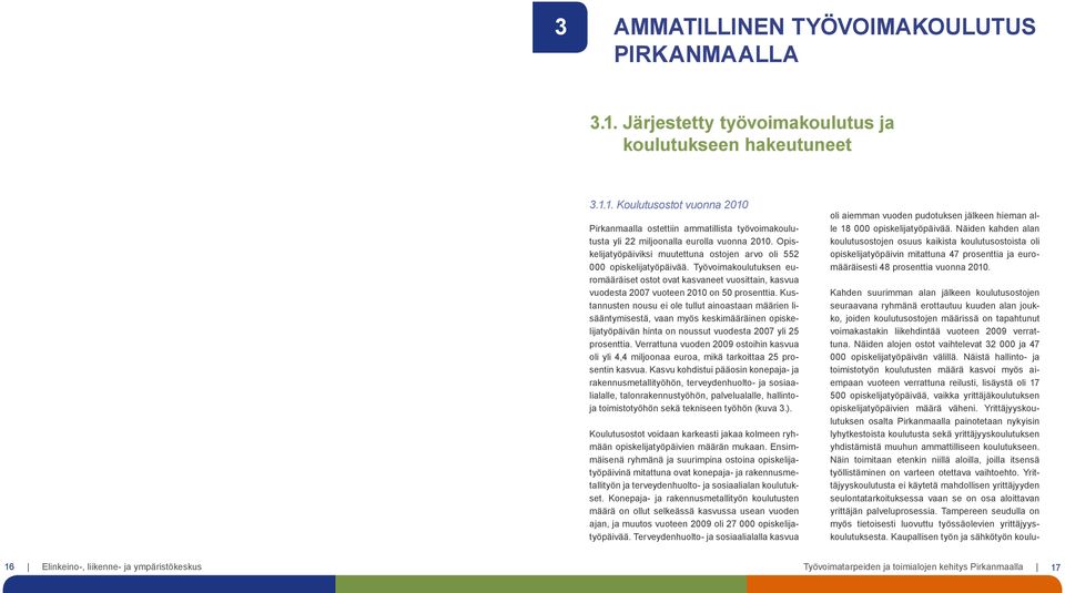 Kustannusten nousu ei ole tullut ainoastaan määrien lisääntymisestä, vaan myös keskimääräinen opiskelijatyöpäivän hinta on noussut vuodesta 2007 yli 25 prosenttia.