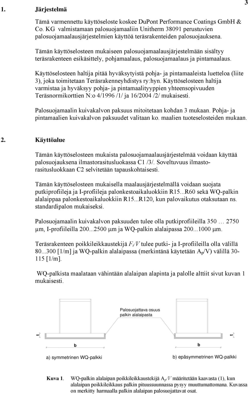 Tämän käyttöselosteen mukaiseen palosuojamaalausjärjestelmään sisältyy teräsrakenteen esikäsittely, pohjamaalaus, palosuojamaalaus ja pintamaalaus.