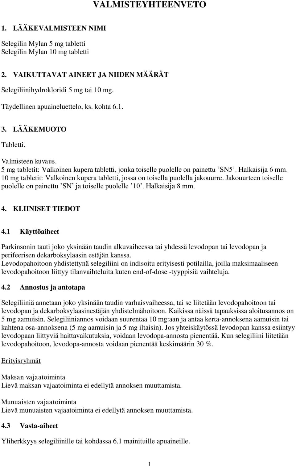 10 mg tabletit: Valkoinen kupera tabletti, jossa on toisella puolella jakouurre. Jakouurteen toiselle puolelle on painettu SN ja toiselle puolelle 10. Halkaisija 8 mm. 4. KLIINISET TIEDOT 4.