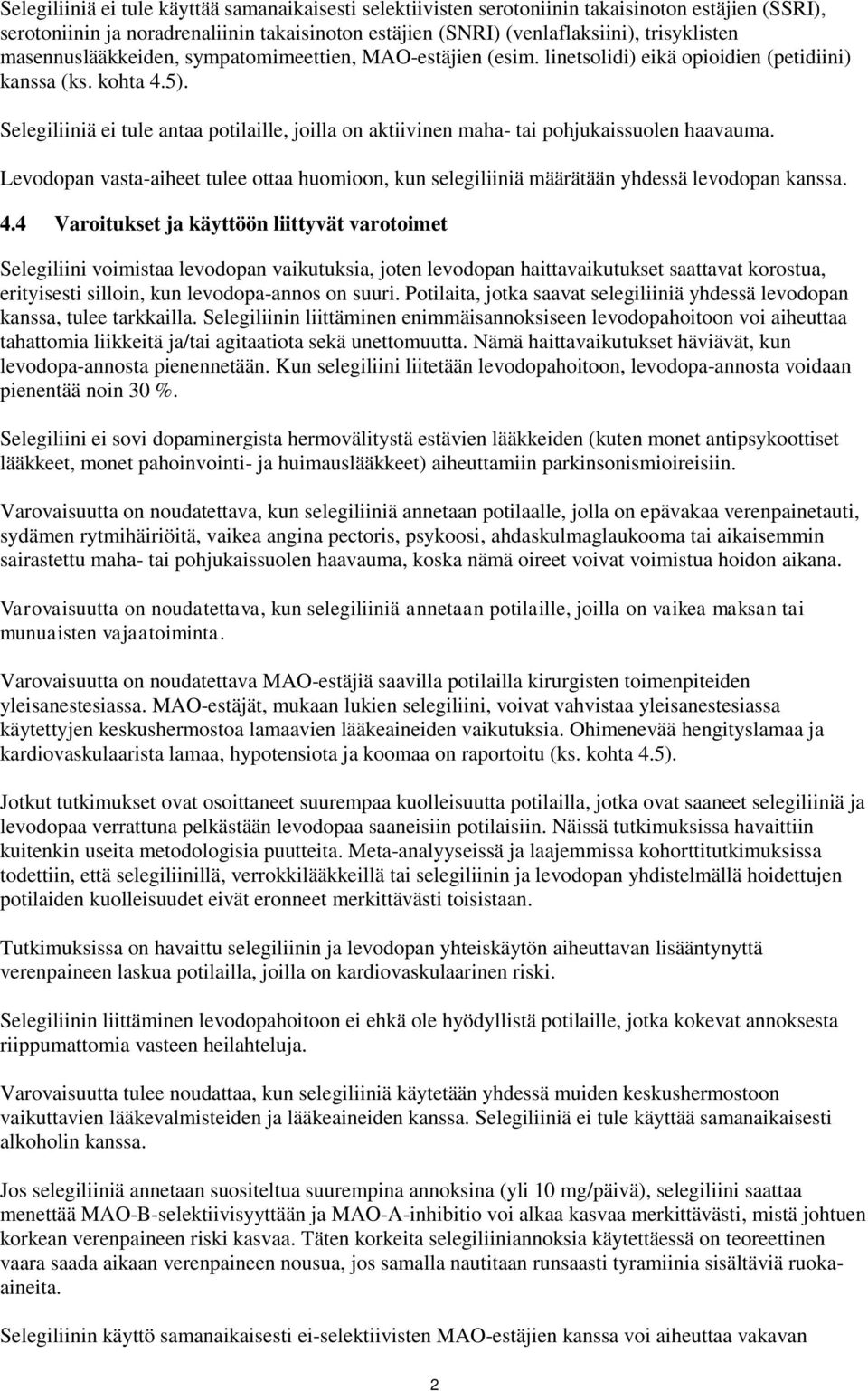 Selegiliiniä ei tule antaa potilaille, joilla on aktiivinen maha- tai pohjukaissuolen haavauma. Levodopan vasta-aiheet tulee ottaa huomioon, kun selegiliiniä määrätään yhdessä levodopan kanssa. 4.