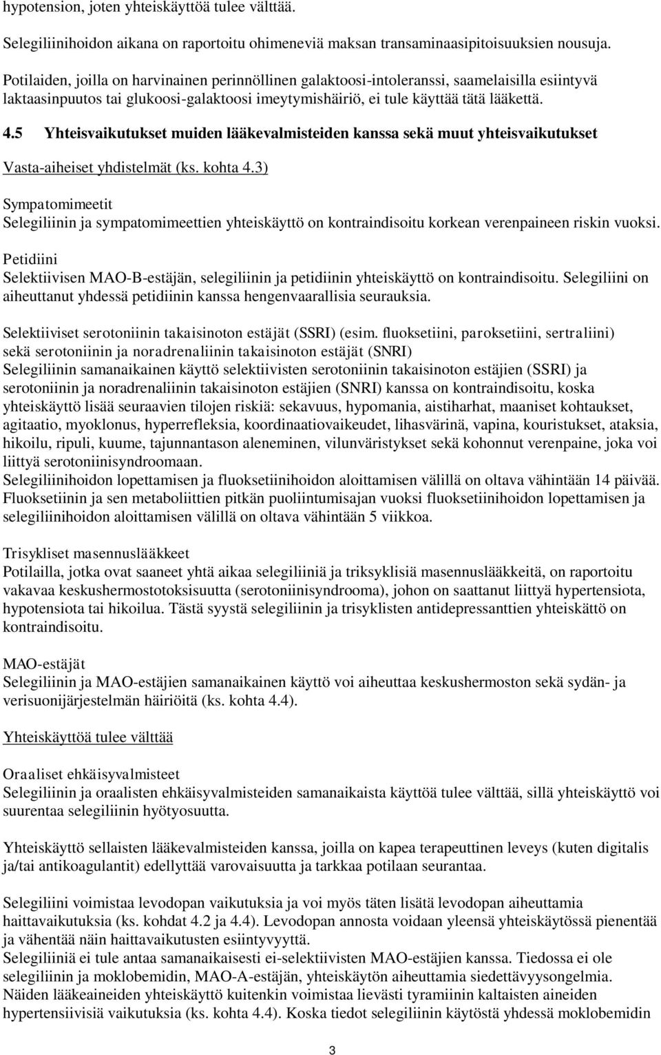 5 Yhteisvaikutukset muiden lääkevalmisteiden kanssa sekä muut yhteisvaikutukset Vasta-aiheiset yhdistelmät (ks. kohta 4.