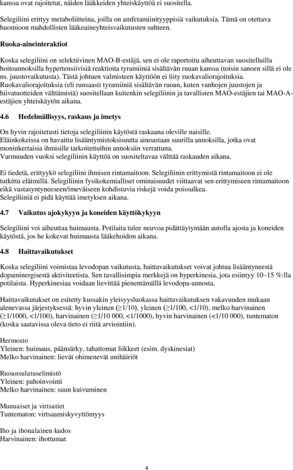 Ruoka-aineinteraktiot Koska selegiliini on selektiivinen MAO-B-estäjä, sen ei ole raportoitu aiheuttavan suositelluilla hoitoannoksilla hypertensiivisiä reaktioita tyramiiniä sisältävän ruuan kanssa