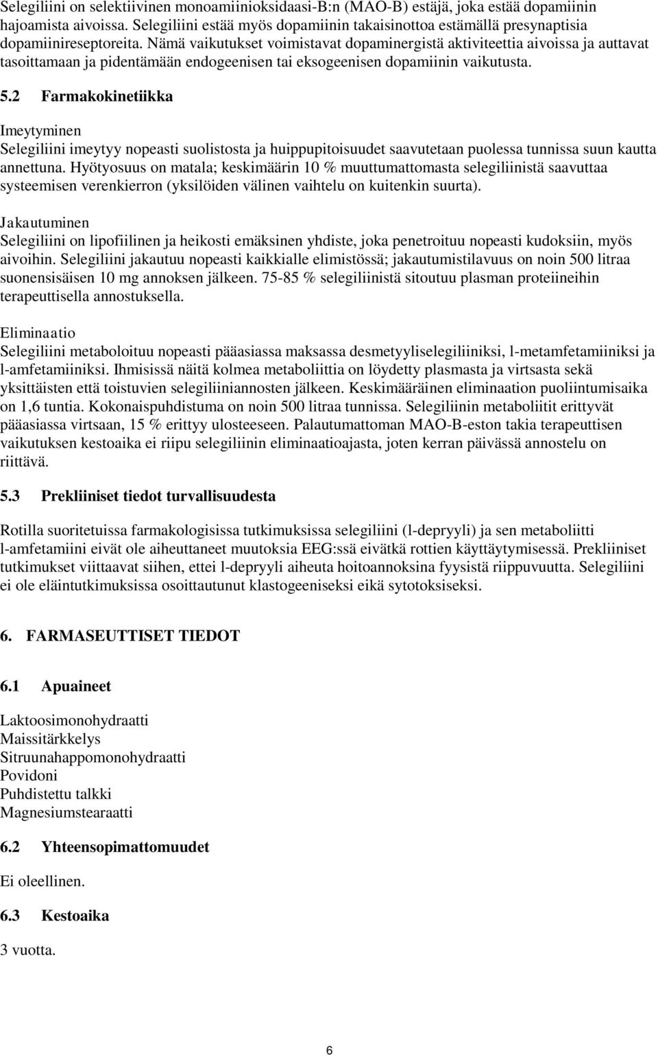 Nämä vaikutukset voimistavat dopaminergistä aktiviteettia aivoissa ja auttavat tasoittamaan ja pidentämään endogeenisen tai eksogeenisen dopamiinin vaikutusta. 5.