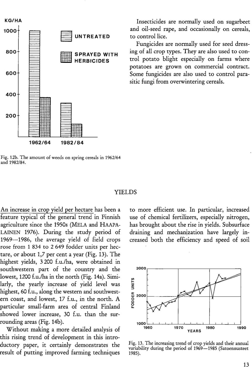 Some fungicides are also used to control parasitic fungi from overwintering cereals. 1962/64 1982/84 Fig. 12b. The amount of weeds on spring cereals in 1962/64 and 1982/84.