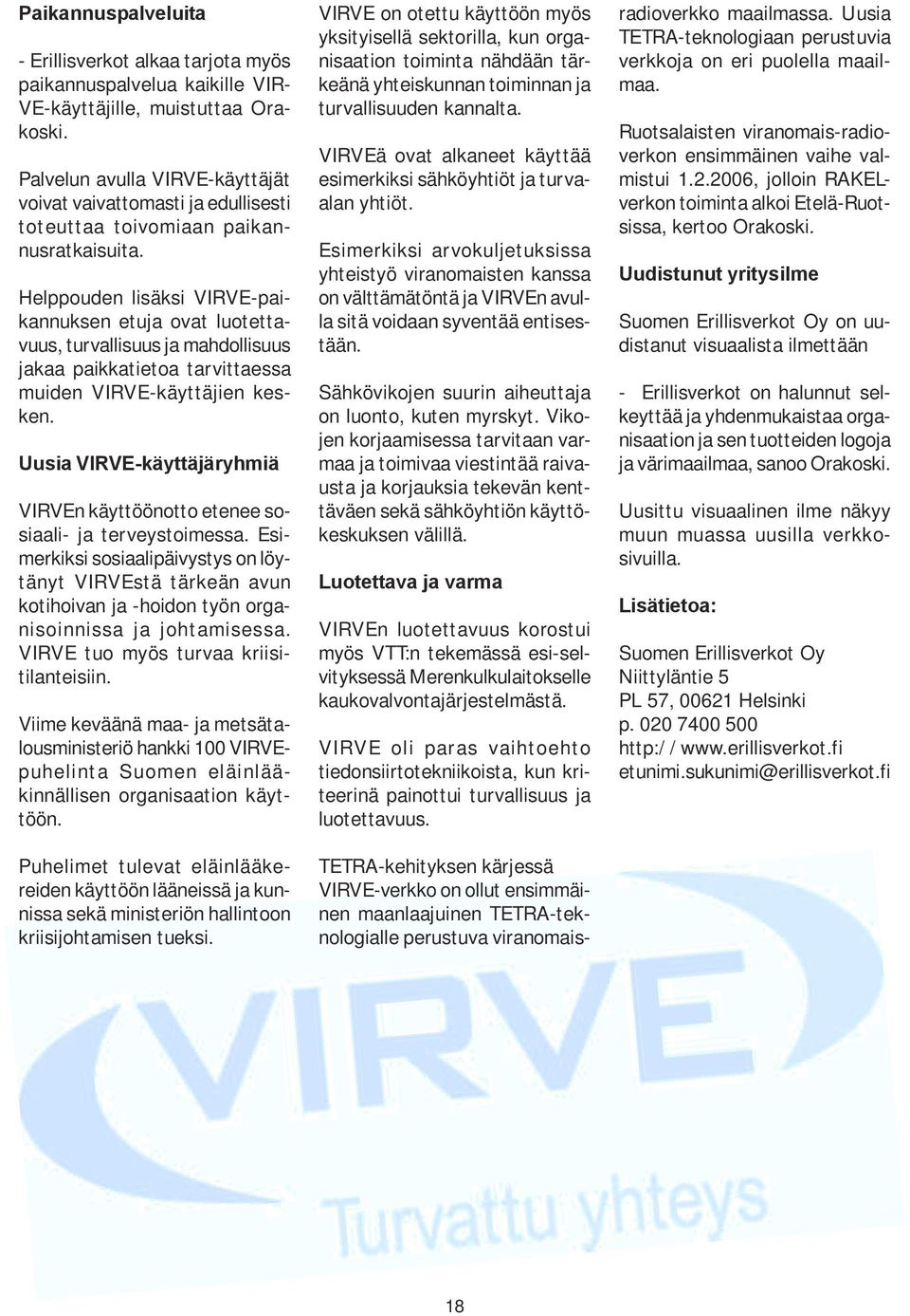 Helppouden lisäksi VIRVE-paikannuksen etuja ovat luotettavuus, turvallisuus ja mahdollisuus jakaa paikkatietoa tarvittaessa muiden VIRVE-käyttäjien kesken.