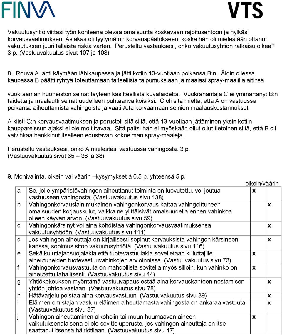 (Vastuuvakuutus sivut 107 ja 108) 8. Rouva A lähti käymään lähikaupassa ja jätti kotiin 13-vuotiaan poikansa B:n.