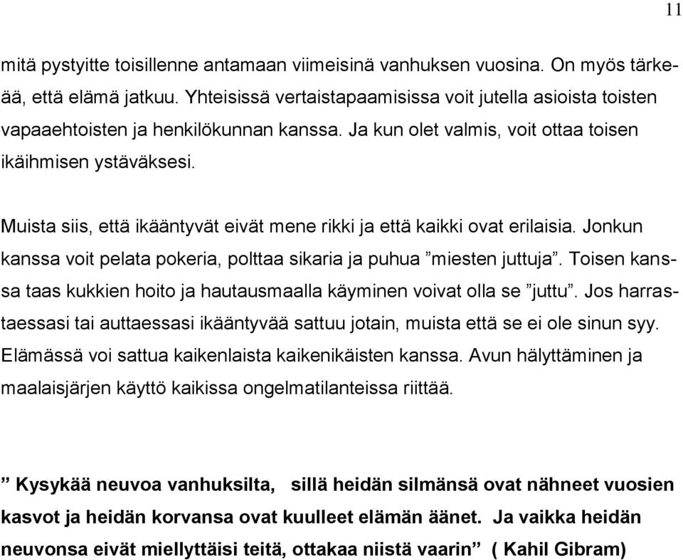 Muista siis, että ikääntyvät eivät mene rikki ja että kaikki ovat erilaisia. Jonkun kanssa voit pelata pokeria, polttaa sikaria ja puhua miesten juttuja.