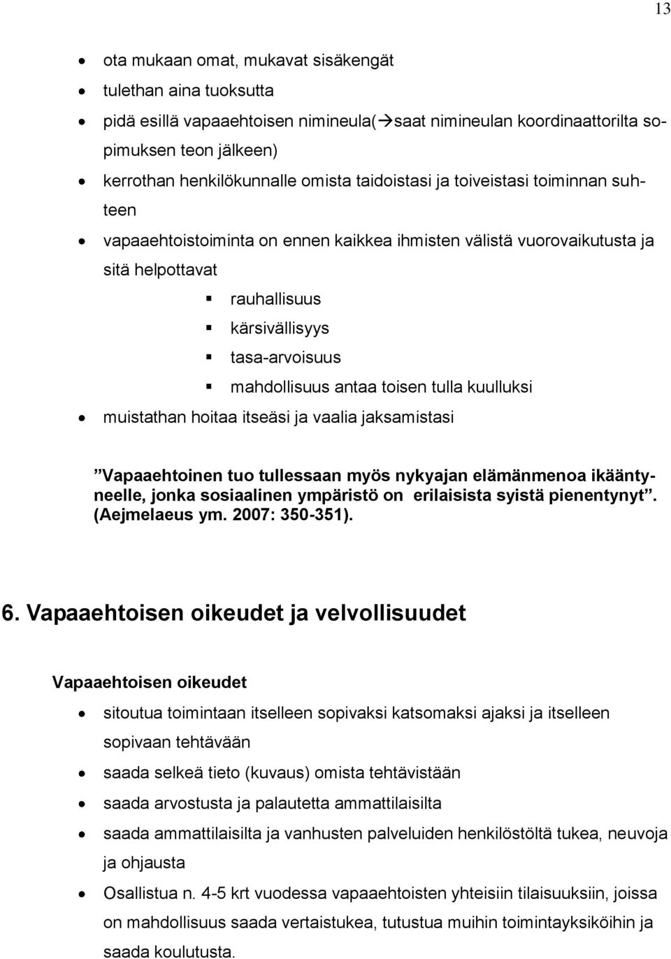 toisen tulla kuulluksi muistathan hoitaa itseäsi ja vaalia jaksamistasi Vapaaehtoinen tuo tullessaan myös nykyajan elämänmenoa ikääntyneelle, jonka sosiaalinen ympäristö on erilaisista syistä