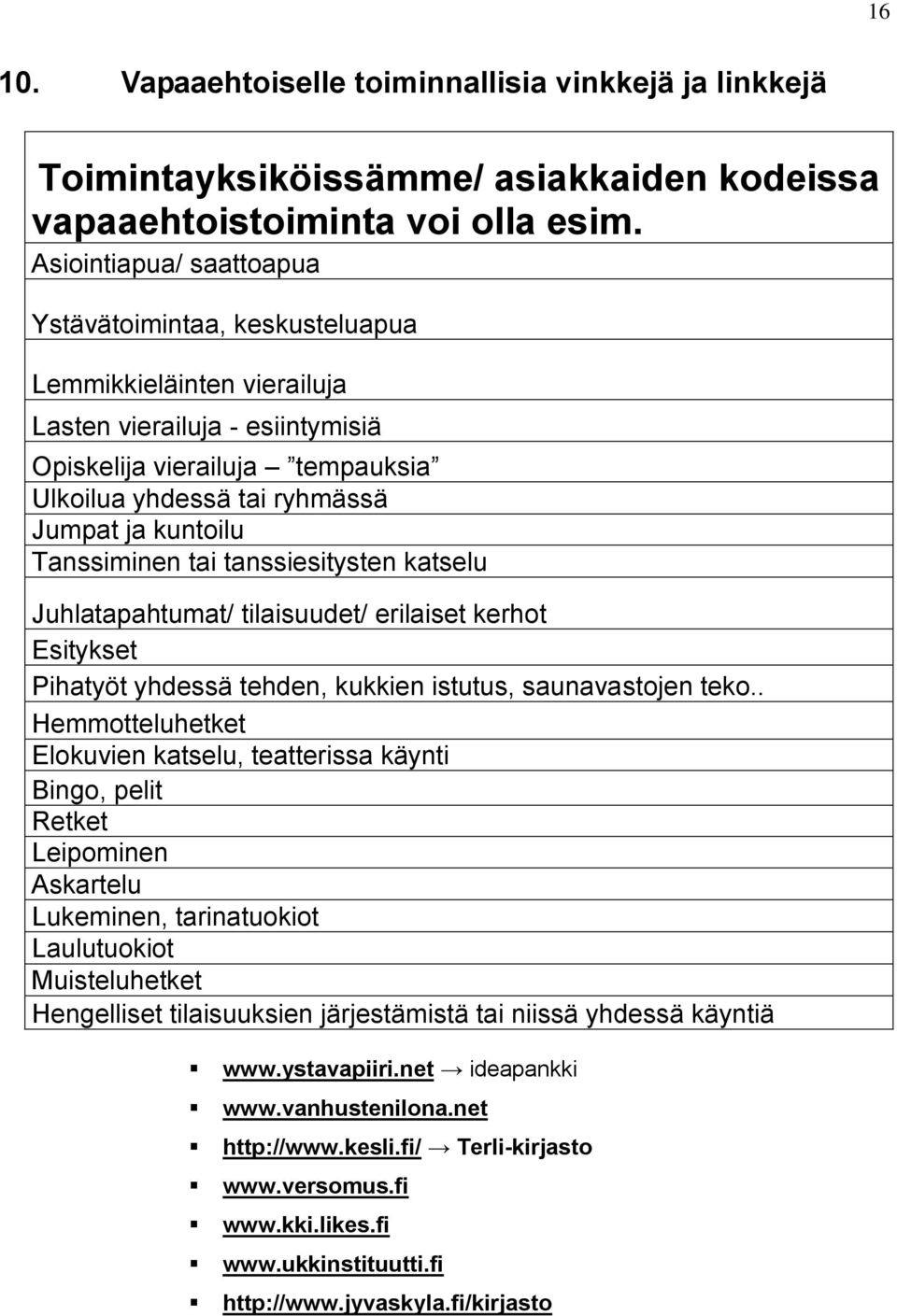 Tanssiminen tai tanssiesitysten katselu Juhlatapahtumat/ tilaisuudet/ erilaiset kerhot Esitykset Pihatyöt yhdessä tehden, kukkien istutus, saunavastojen teko.