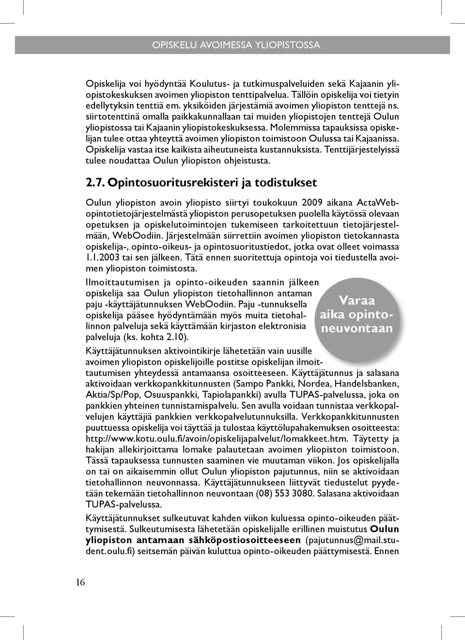 siirtotenttinä omalla paikkakunnallaan tai muiden yliopistojen tenttejä Oulun yliopistossa tai Kajaanin yliopistokeskuksessa.