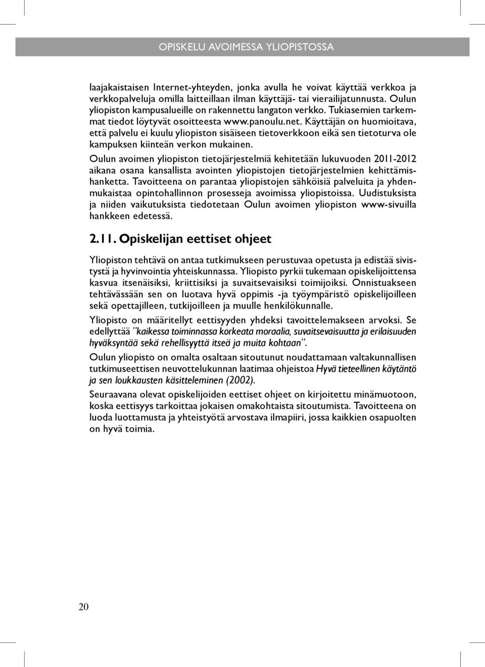 Oulun avoimen yliopiston tietojärjestelmiä kehitetään lukuvuoden 2011-2012 aikana osana kansallista avointen yliopistojen tietojärjestelmien kehittämishanketta.