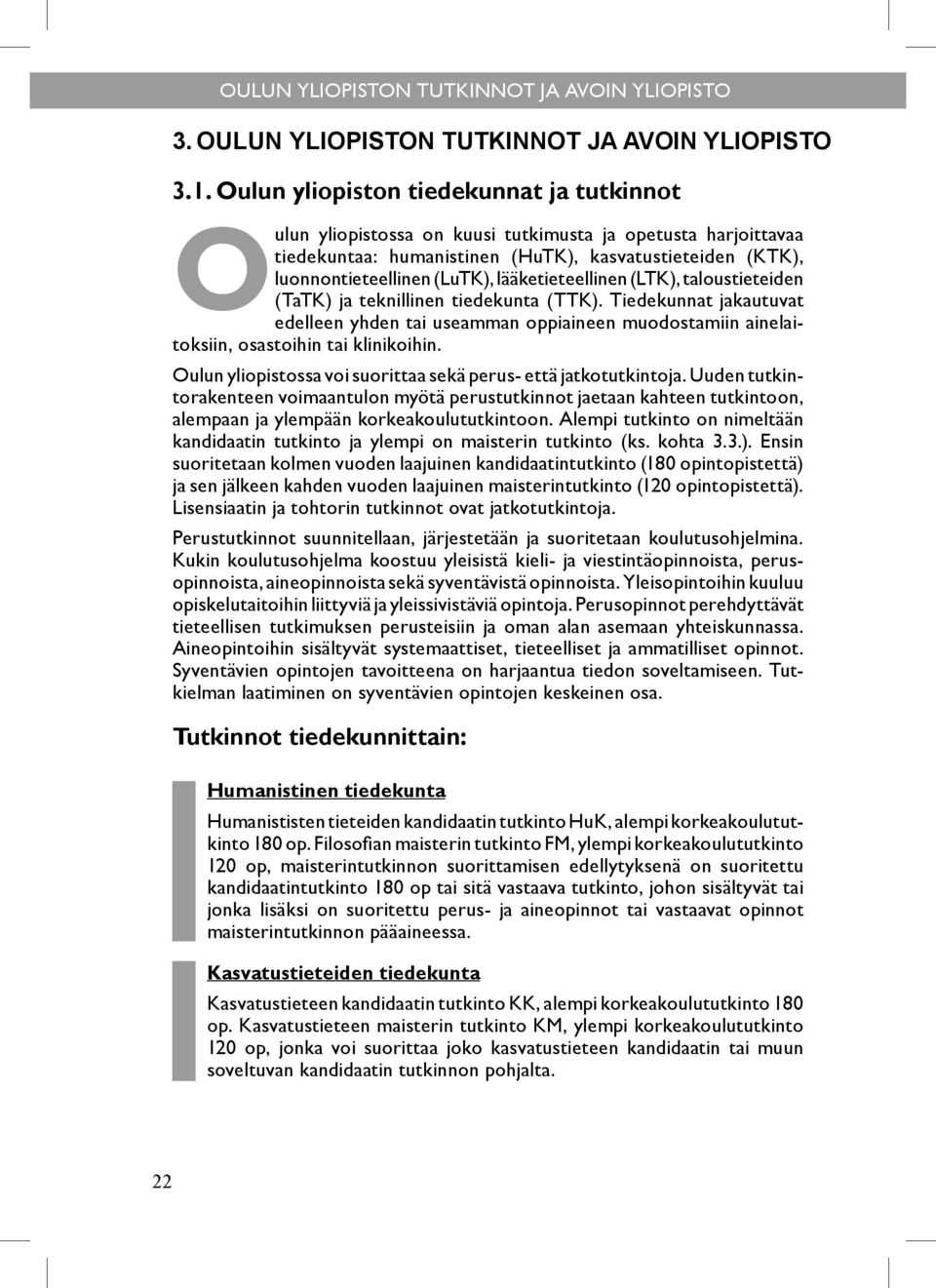 lääketieteellinen (LTK), taloustieteiden (TaTK) ja teknillinen tiedekunta (TTK). Tiedekunnat jakautuvat edelleen yhden tai useamman oppiaineen muodostamiin ainelaitoksiin, osastoihin tai klinikoihin.
