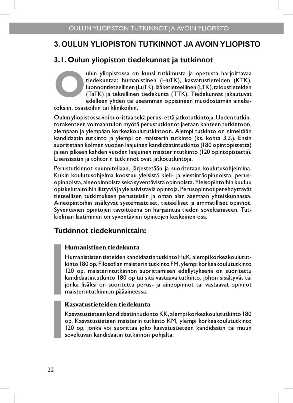 lääketieteellinen (LTK), taloustieteiden (TaTK) ja teknillinen tiedekunta (TTK). Tiedekunnat jakautuvat edelleen yhden tai useamman oppiaineen muodostamiin ainelaitoksiin, osastoihin tai klinikoihin.