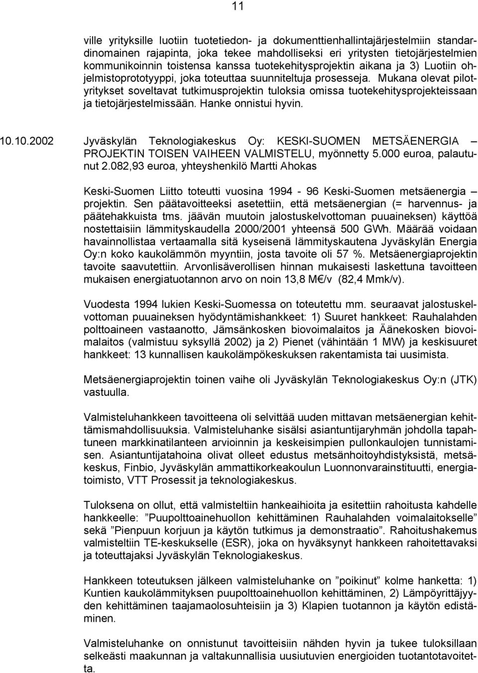 Mukana olevat pilotyritykset soveltavat tutkimusprojektin tuloksia omissa tuotekehitysprojekteissaan ja tietojärjestelmissään. Hanke onnistui hyvin. 10.