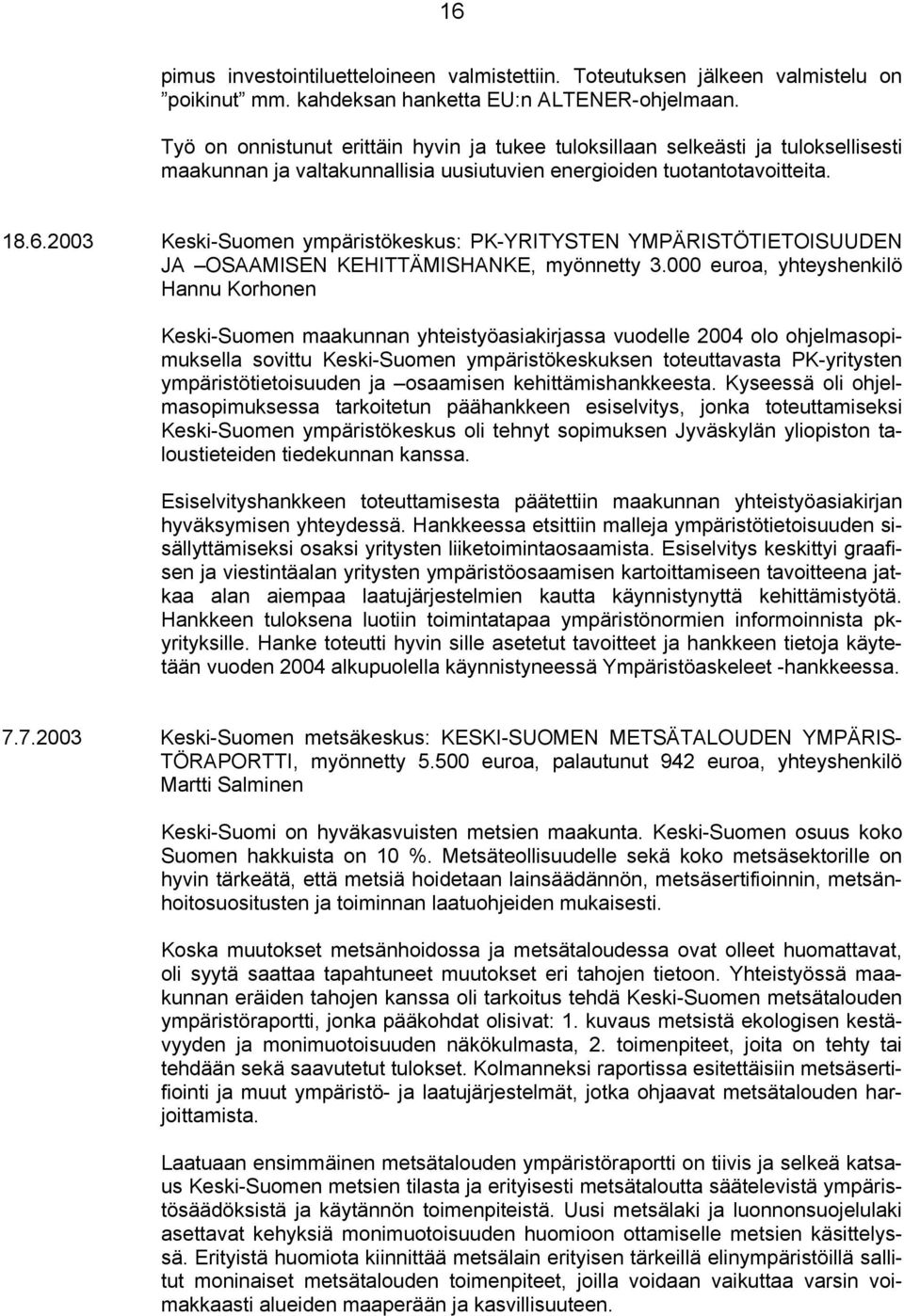 2003 Keski-Suomen ympäristökeskus: PK-YRITYSTEN YMPÄRISTÖTIETOISUUDEN JA OSAAMISEN KEHITTÄMISHANKE, myönnetty 3.