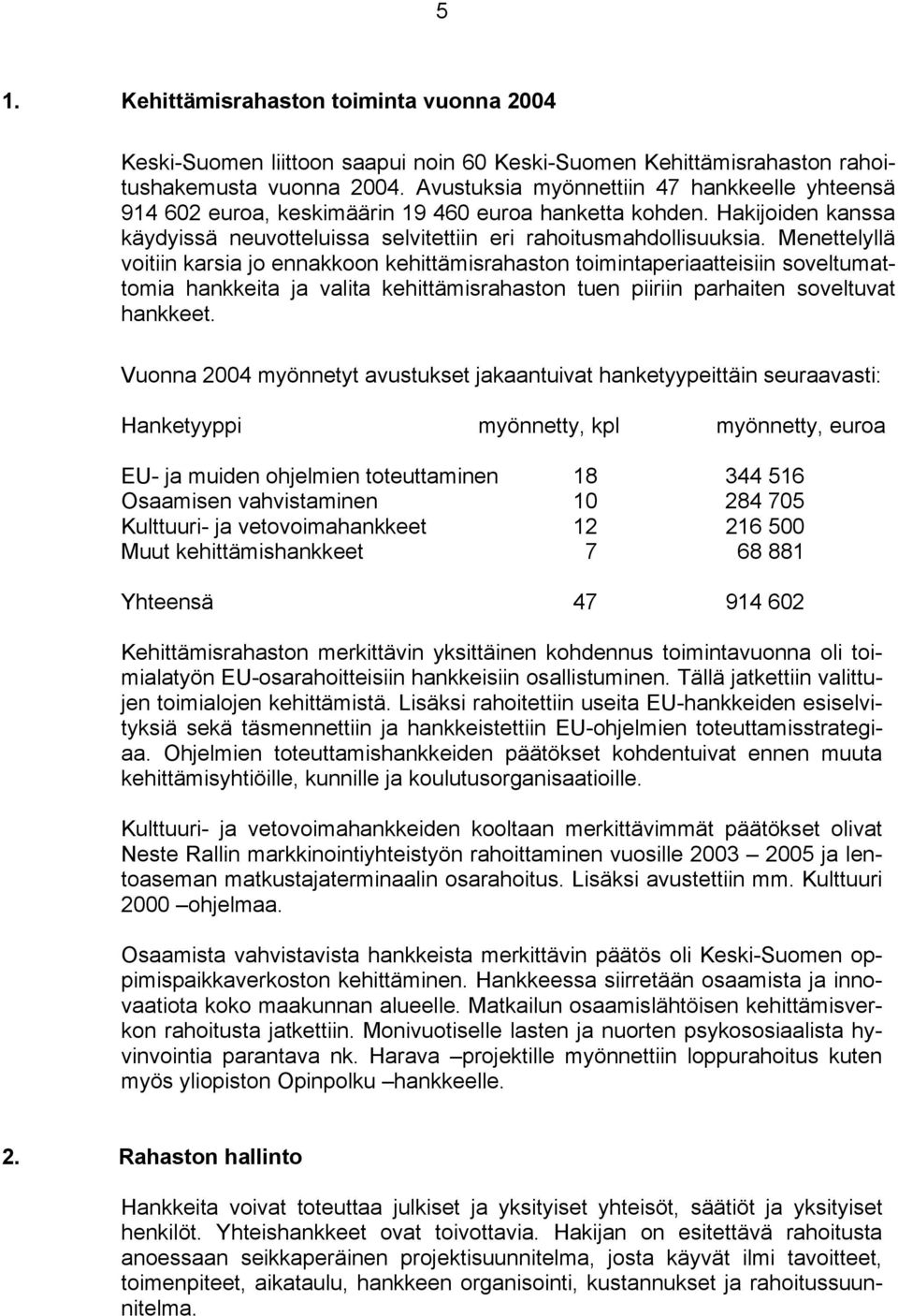 Menettelyllä voitiin karsia jo ennakkoon kehittämisrahaston toimintaperiaatteisiin soveltumattomia hankkeita ja valita kehittämisrahaston tuen piiriin parhaiten soveltuvat hankkeet.