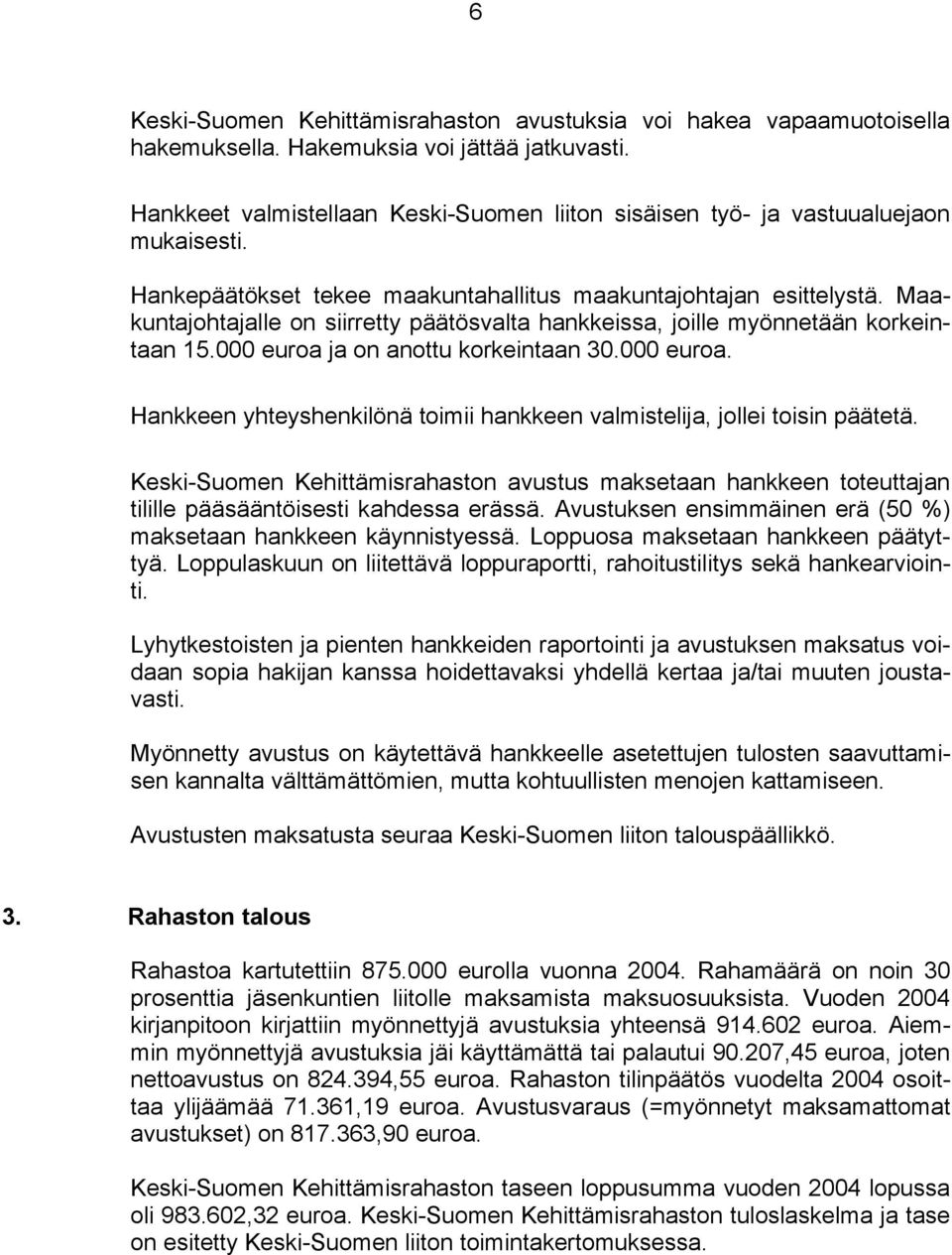 Maakuntajohtajalle on siirretty päätösvalta hankkeissa, joille myönnetään korkeintaan 15.000 euroa ja on anottu korkeintaan 30.000 euroa. Hankkeen yhteyshenkilönä toimii hankkeen valmistelija, jollei toisin päätetä.