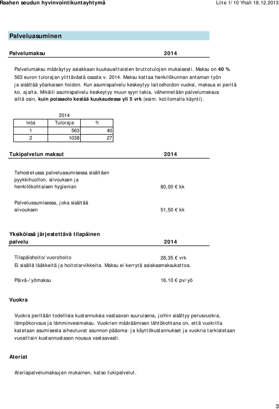 Mikäili asumispalvelu keskeytyy muun syyn takia, vähennetään palvelumaksua siltä osin, kuin poissaolo kestää kuukaudessa yli 5 vrk (esim. kotilomalla käynti).