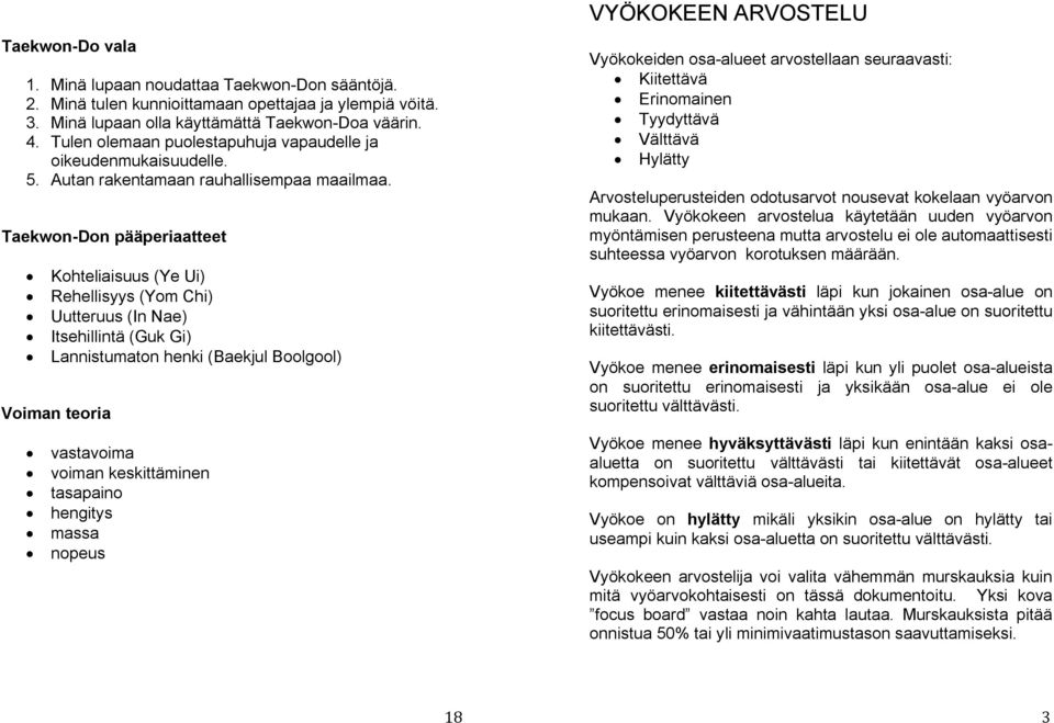 Taekwon-Don pääperiaatteet Kohteliaisuus (Ye Ui) Rehellisyys (Yom Chi) Uutteruus (In Nae) Itsehillintä (Guk Gi) Lannistumaton henki (Baekjul Boolgool) Voiman teoria vastavoima voiman keskittäminen