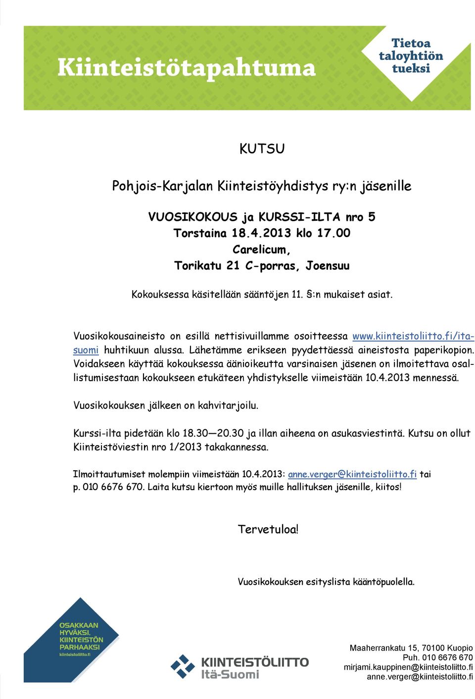 Voidakseen käyttää kokouksessa äänioikeutta varsinaisen jäsenen on ilmoitettava osallistumisestaan kokoukseen etukäteen yhdistykselle viimeistään 10.4.2013 mennessä.