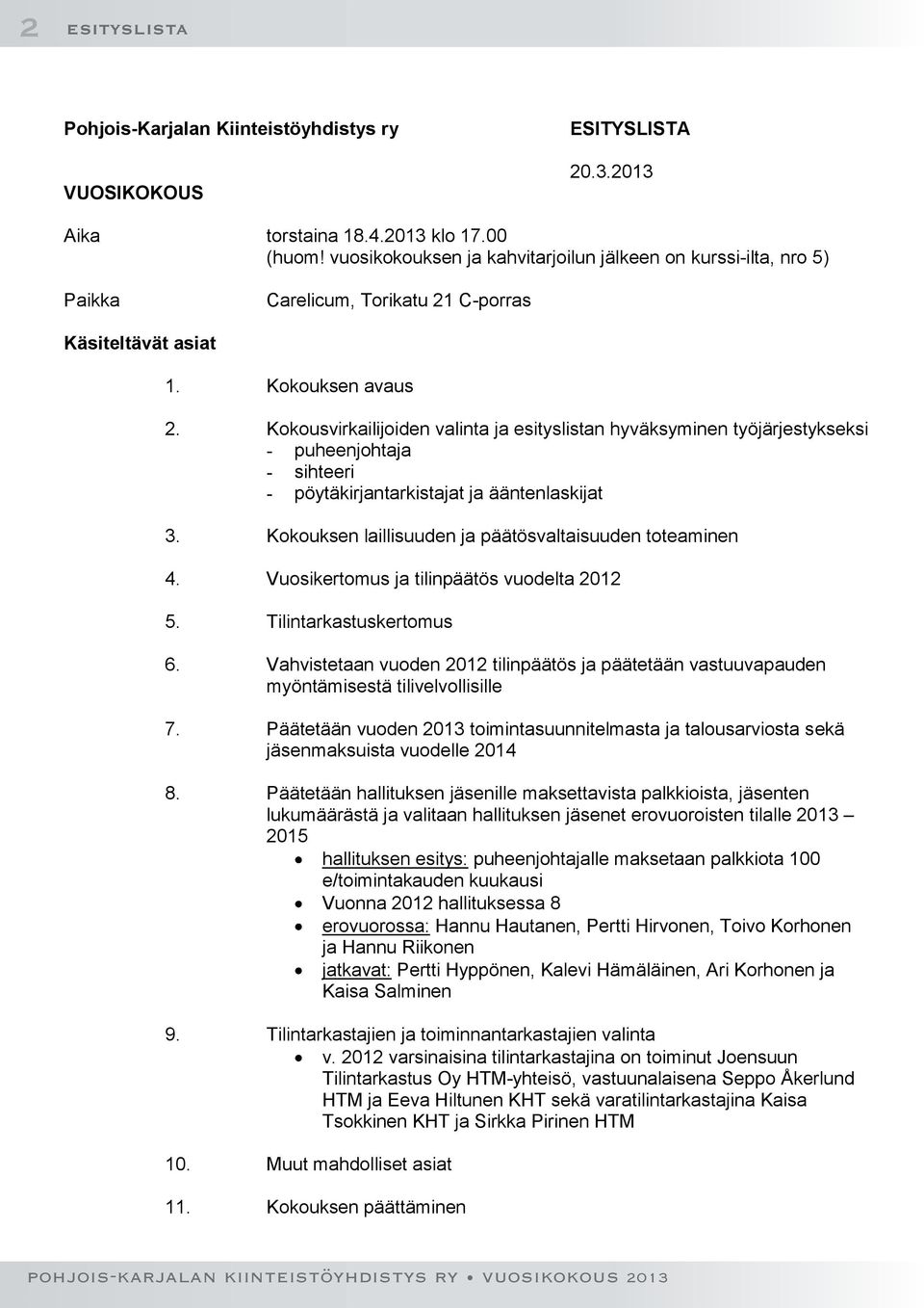 Kokousvirkailijoiden valinta ja esityslistan hyväksyminen työjärjestykseksi - puheenjohtaja - sihteeri - pöytäkirjantarkistajat ja ääntenlaskijat 3.