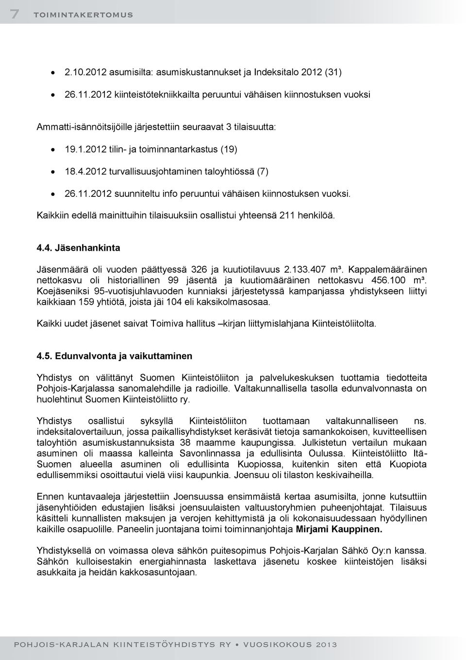 2012 turvallisuusjohtaminen taloyhtiössä (7) 26.11.2012 suunniteltu info peruuntui vähäisen kiinnostuksen vuoksi. Kaikkiin edellä mainittuihin tilaisuuksiin osallistui yhteensä 211 henkilöä. 4.