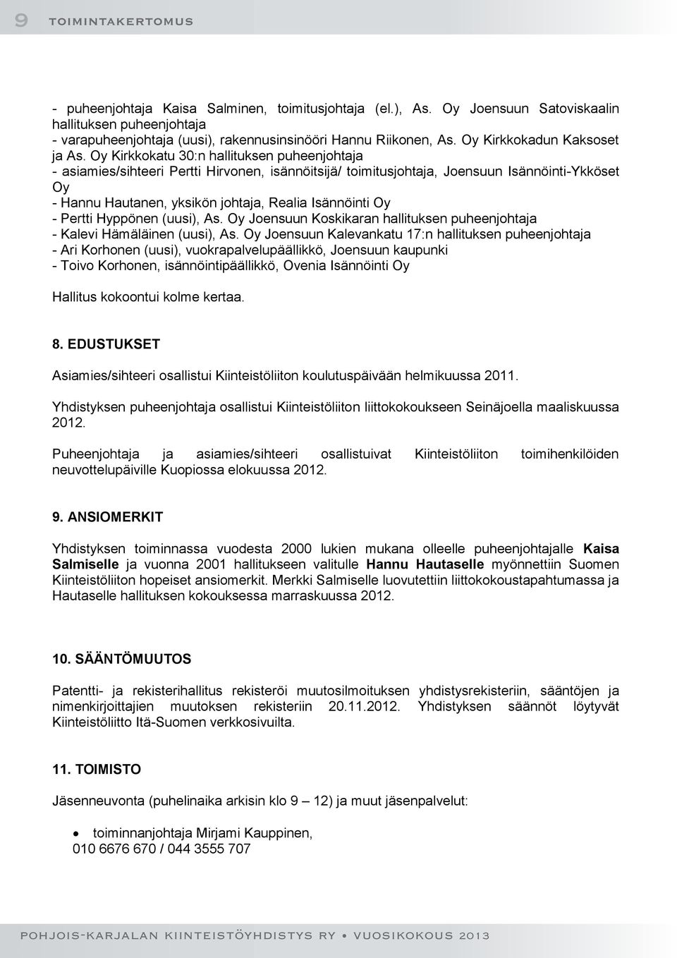 Oy Kirkkokatu 30:n hallituksen puheenjohtaja - asiamies/sihteeri Pertti Hirvonen, isännöitsijä/ toimitusjohtaja, Joensuun Isännöinti-Ykköset Oy - Hannu Hautanen, yksikön johtaja, Realia Isännöinti Oy