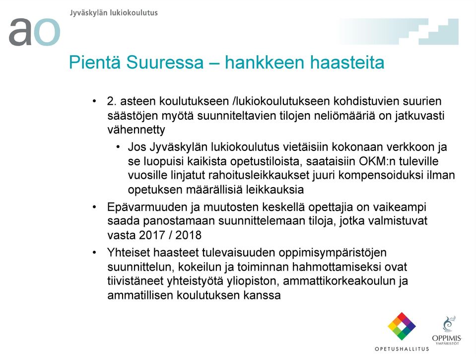 kokonaan verkkoon ja se luopuisi kaikista opetustiloista, saataisiin OKM:n tuleville vuosille linjatut rahoitusleikkaukset juuri kompensoiduksi ilman opetuksen määrällisiä leikkauksia