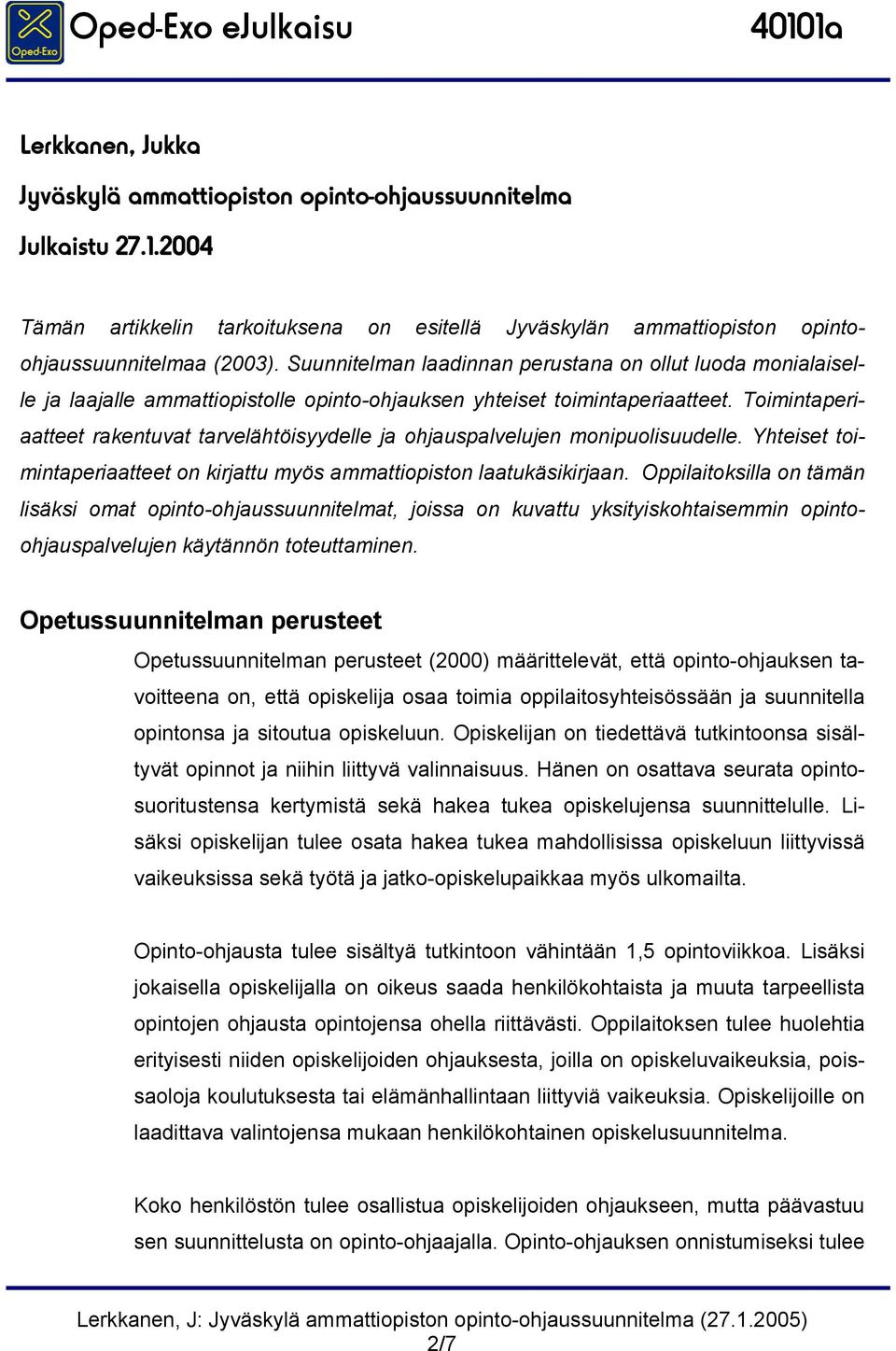 Toimintaperiaatteet rakentuvat tarvelähtöisyydelle ja ohjauspalvelujen monipuolisuudelle. Yhteiset toimintaperiaatteet on kirjattu myös ammattiopiston laatukäsikirjaan.