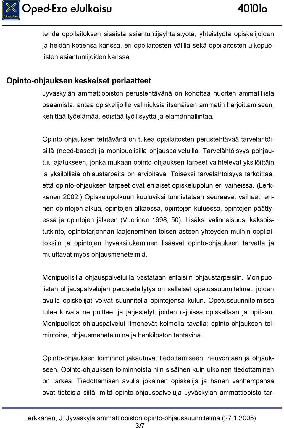 kehittää työelämää, edistää työllisyyttä ja elämänhallintaa. Opinto-ohjauksen tehtävänä on tukea oppilaitosten perustehtävää tarvelähtöisillä (need-based) ja monipuolisilla ohjauspalveluilla.