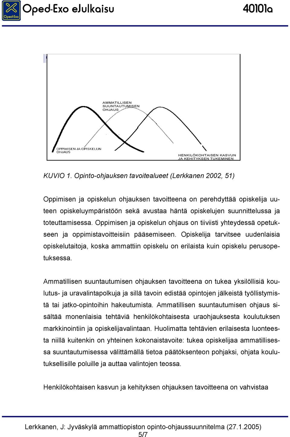 toteuttamisessa. Oppimisen ja opiskelun ohjaus on tiiviisti yhteydessä opetukseen ja oppimistavoitteisiin pääsemiseen.