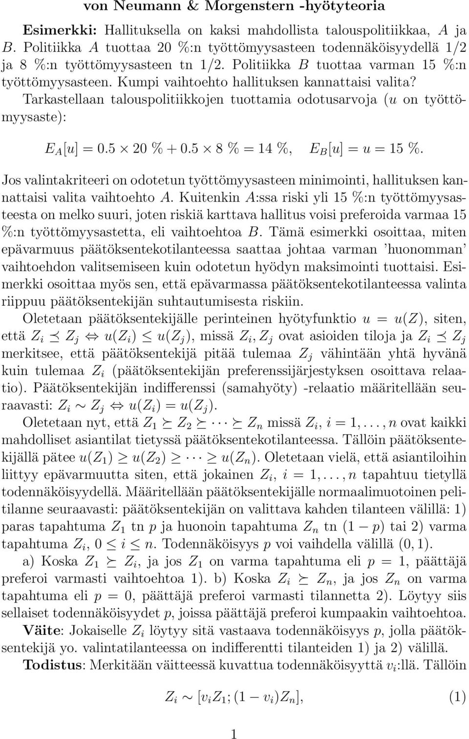 Kumpi vaihtoehto hallituksen kannattaisi valita? Tarkastellaan talouspolitiikkojen tuottamia odotusarvoja (u on työttömyysaste): E A [u] = 0.5 20 % + 0.5 8 % = 14 %, E B [u] = u = 15 %.