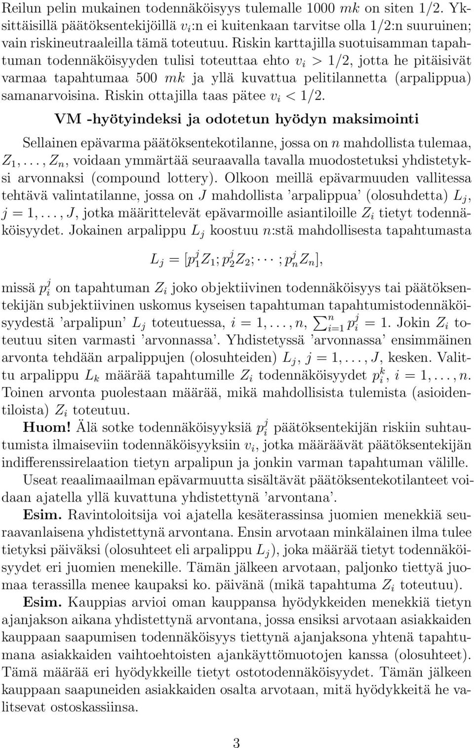 Riskin ottajilla taas pätee v i < 1/2. VM -hyötyindeksi ja odotetun hyödyn maksimointi Sellainen epävarma päätöksentekotilanne, jossa on n mahdollista tulemaa, Z 1,.