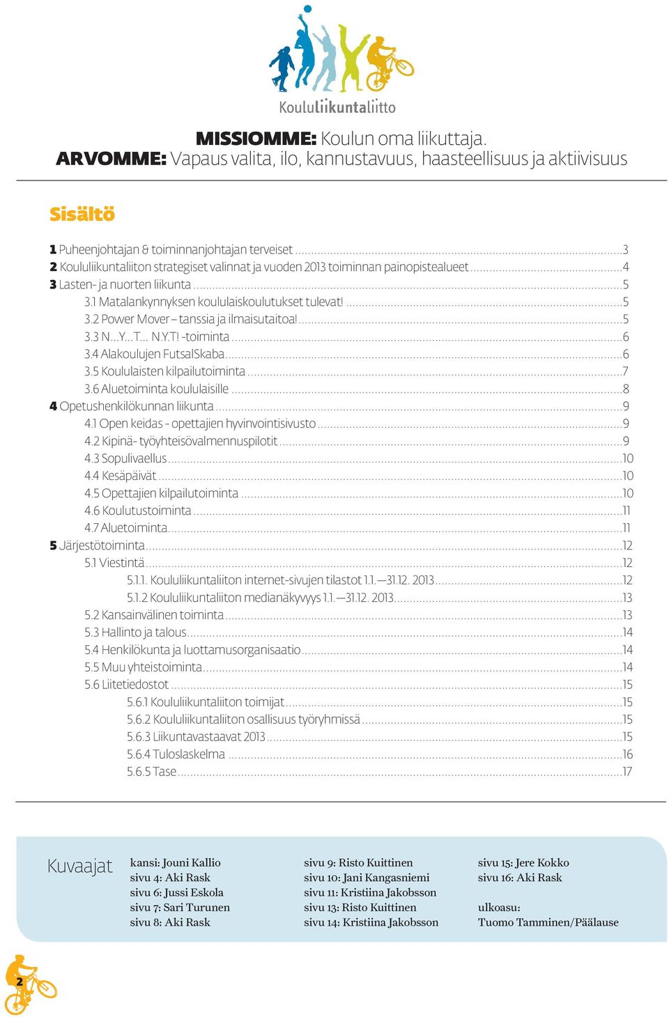 ...5 3.3 N Y T N.Y.T! -toiminta...6 3.4 Alakoulujen FutsalSkaba...6 3.5 Koululaisten kilpailutoiminta...7 3.6 Aluetoiminta koululaisille...8 4 Opetushenkilökunnan liikunta...9 4.