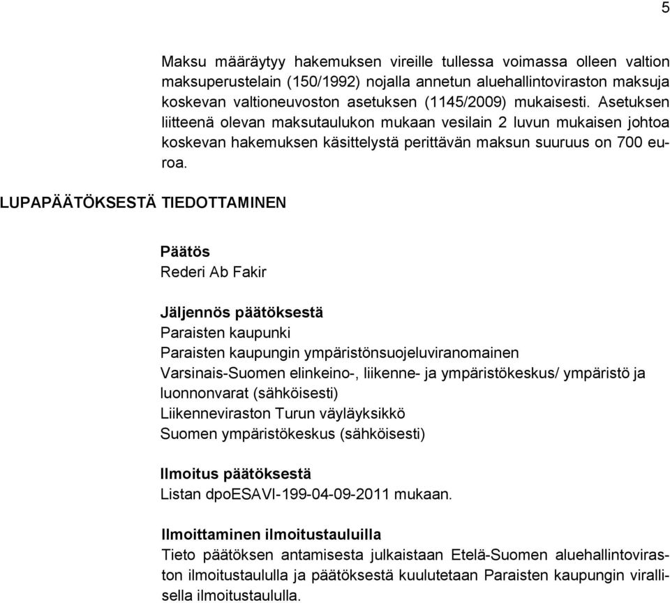 Päätös Rederi Ab Fakir Jäljennös päätöksestä Paraisten kaupunki Paraisten kaupungin ympäristönsuojeluviranomainen Varsinais-Suomen elinkeino-, liikenne- ja ympäristökeskus/ ympäristö ja luonnonvarat