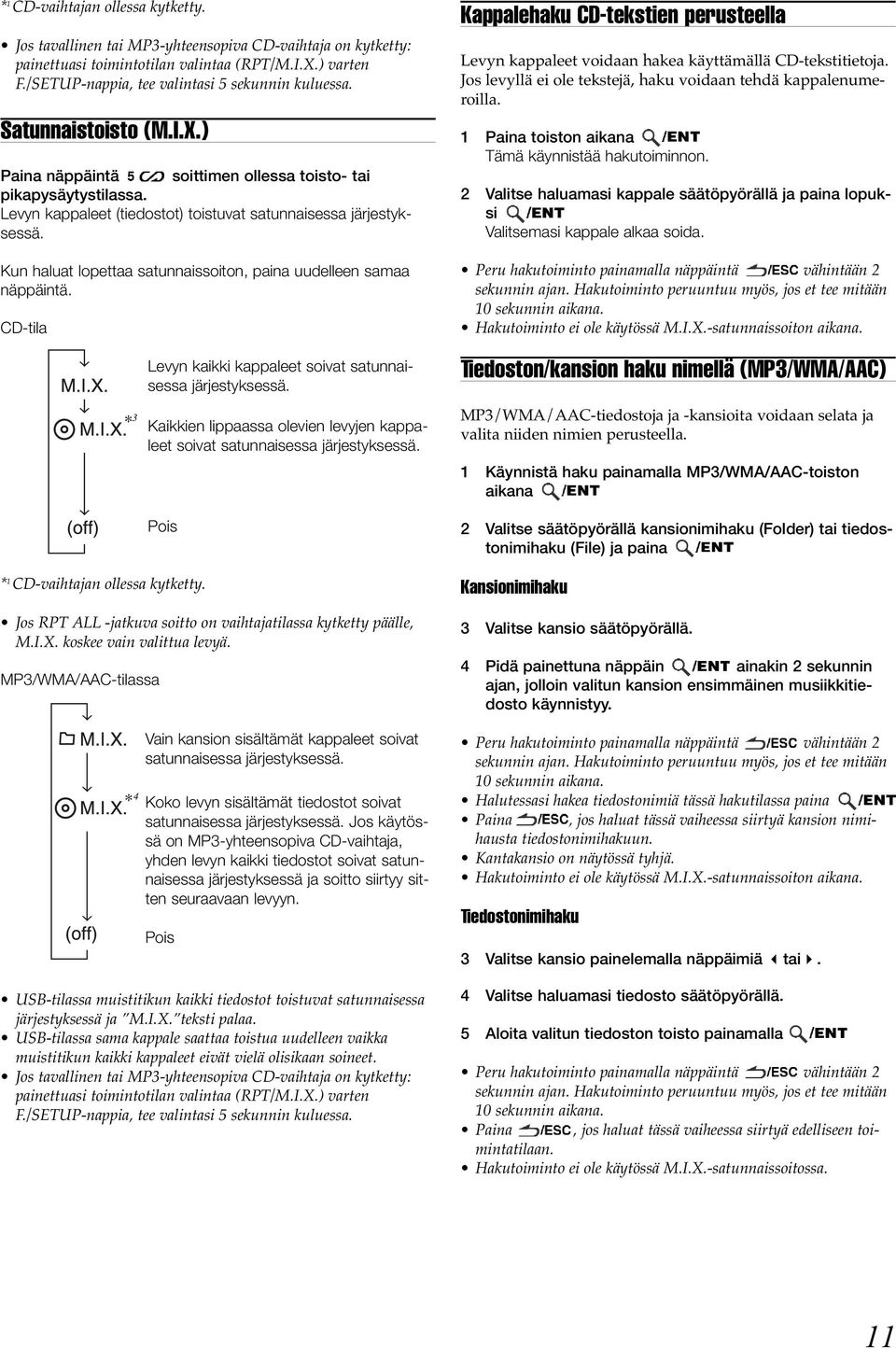 Levyn kappaleet (tiedostot) toistuvat satunnaisessa järjestyksessä. Kun haluat lopettaa satunnaissoiton, paina uudelleen samaa näppäintä.