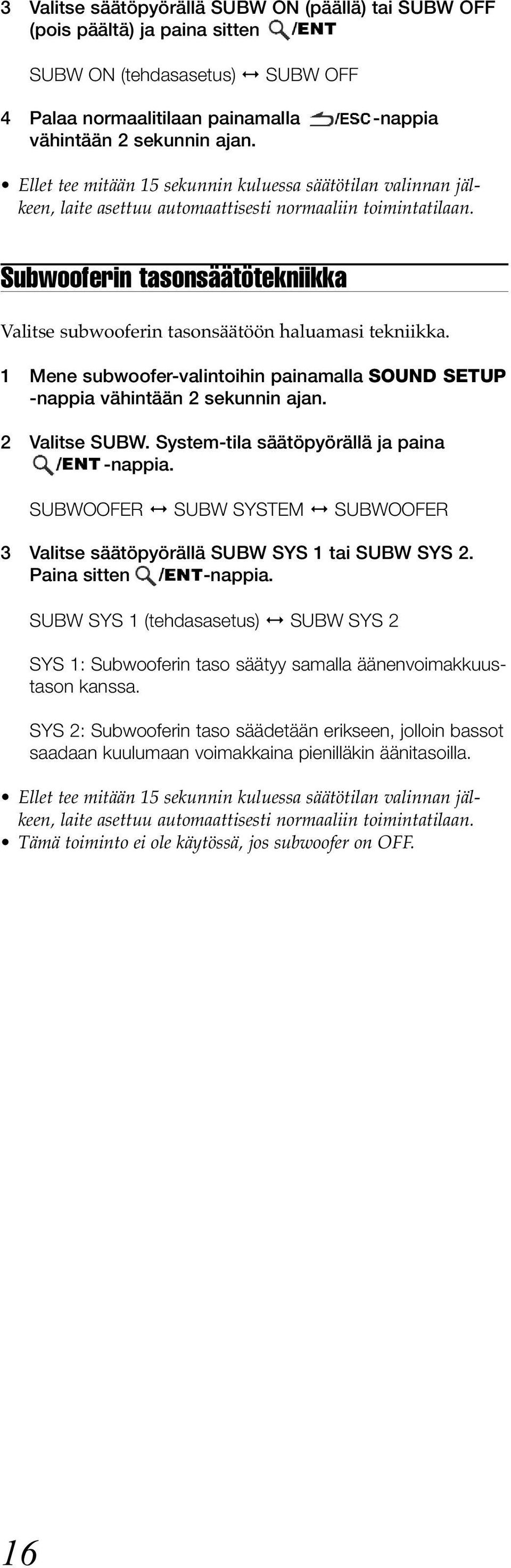 Subwooferin tasonsäätötekniikka Valitse subwooferin tasonsäätöön haluamasi tekniikka. 1 Mene subwoofer-valintoihin painamalla SOUND SETUP -nappia vähintään 2 sekunnin ajan. 2 Valitse SUBW.