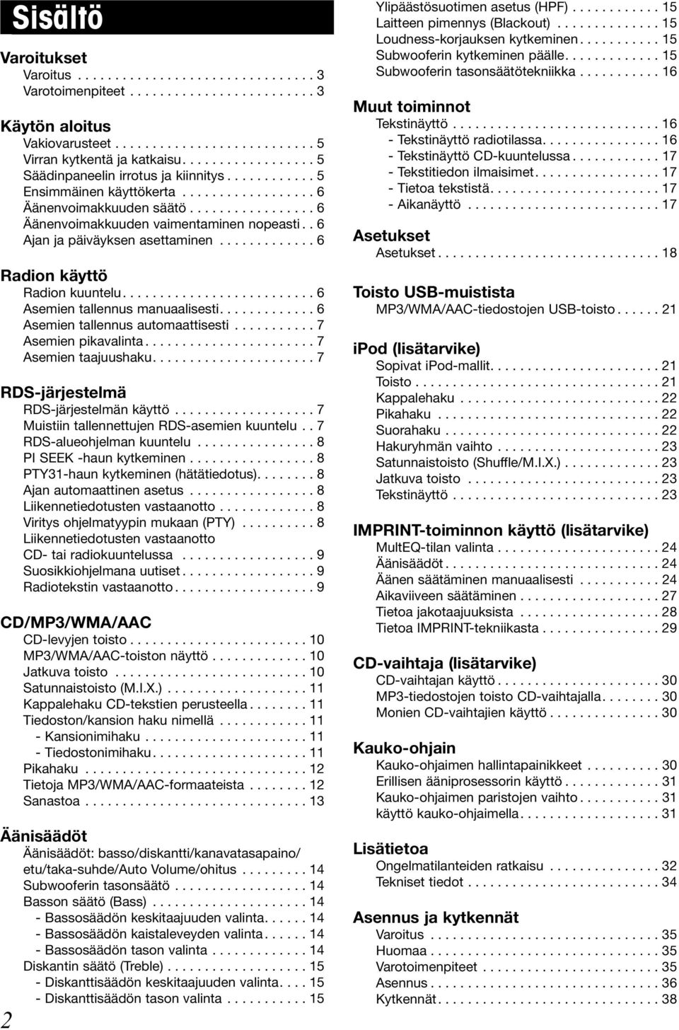 . 6 Ajan ja päiväyksen asettaminen............. 6 Radion käyttö Radion kuuntelu.......................... 6 Asemien tallennus manuaalisesti............. 6 Asemien tallennus automaattisesti.