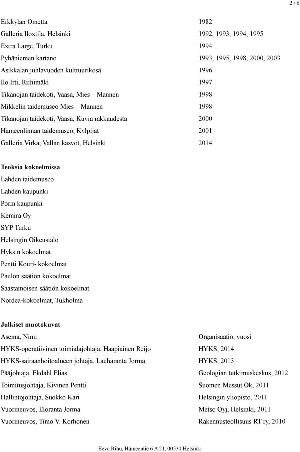 Galleria Virka, Vallan kasvot, Helsinki 2014 Teoksia kokoelmissa Lahden taidemuseo Lahden kaupunki Porin kaupunki Kemira Oy SYP Turku Helsingin Oikeustalo Hyks:n kokoelmat Pentti Kouri- kokoelmat