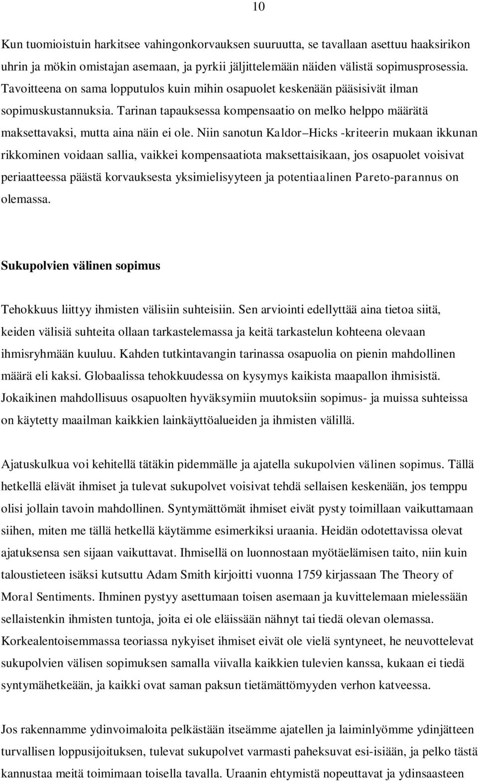 Niin sanotun Kaldor Hicks -kriteerin mukaan ikkunan rikkominen voidaan sallia, vaikkei kompensaatiota maksettaisikaan, jos osapuolet voisivat periaatteessa päästä korvauksesta yksimielisyyteen ja