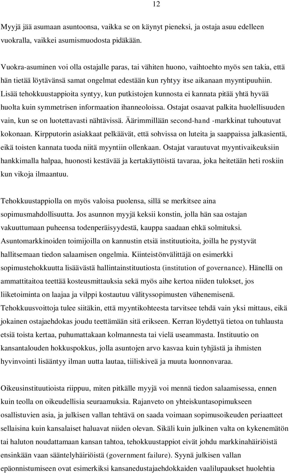 Lisää tehokkuustappioita syntyy, kun putkistojen kunnosta ei kannata pitää yhtä hyvää huolta kuin symmetrisen informaation ihanneoloissa.