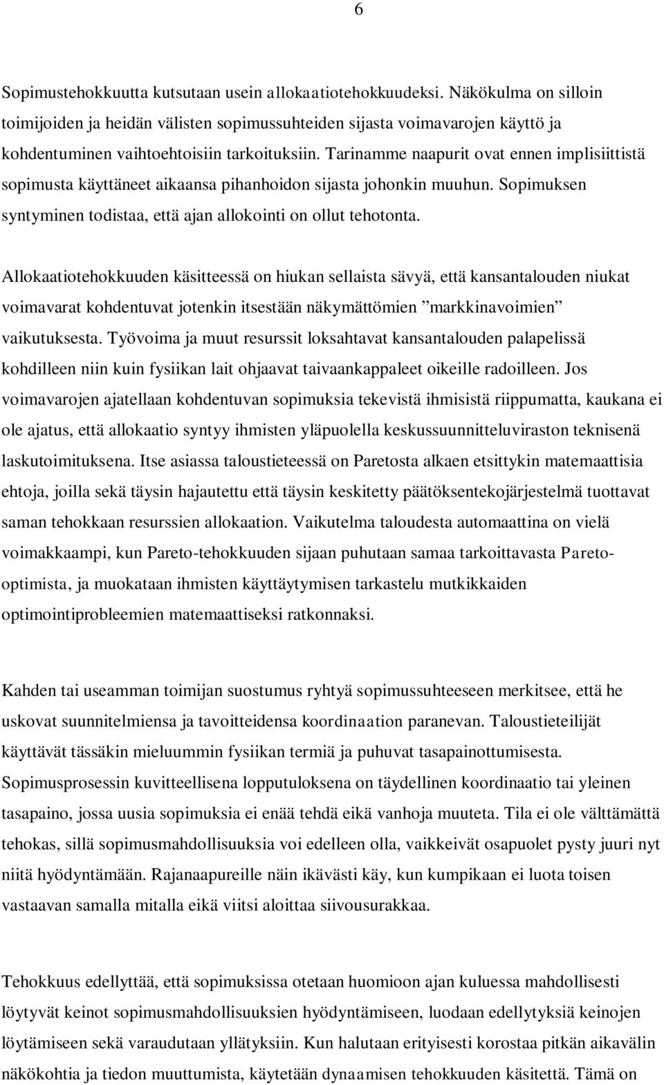 Tarinamme naapurit ovat ennen implisiittistä sopimusta käyttäneet aikaansa pihanhoidon sijasta johonkin muuhun. Sopimuksen syntyminen todistaa, että ajan allokointi on ollut tehotonta.