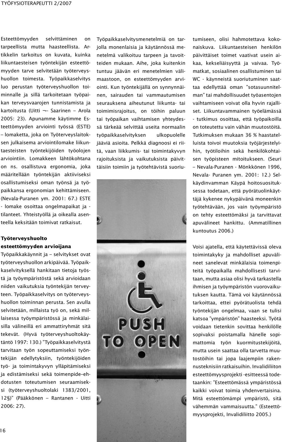 Työpaikkaselvitys luo perustan työterveyshuollon toiminnalle ja sillä tarkoitetaan työpaikan terveysvaarojen tunnistamista ja kartoitusta (Uitti Saarinen Arola 2005: 23).