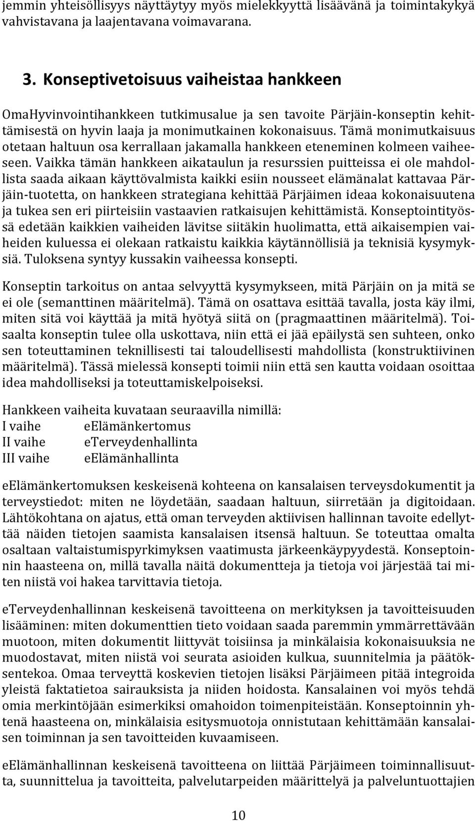 Tämä monimutkaisuus otetaan haltuun osa kerrallaan jakamalla hankkeen eteneminen kolmeen vaiheeseen.