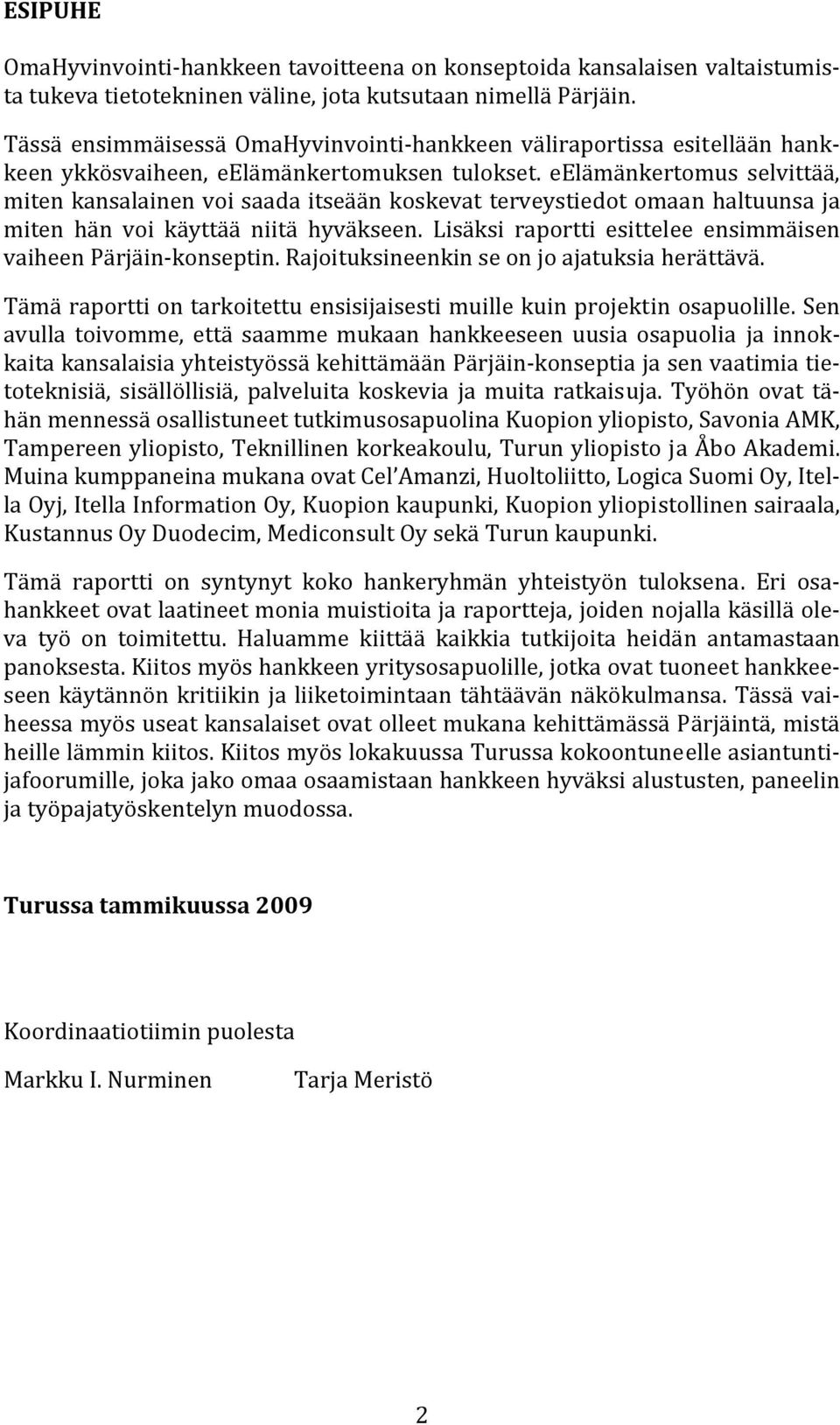 eelämänkertomus selvittää, miten kansalainen voi saada itseään koskevat terveystiedot omaan haltuunsa ja miten hän voi käyttää niitä hyväkseen.