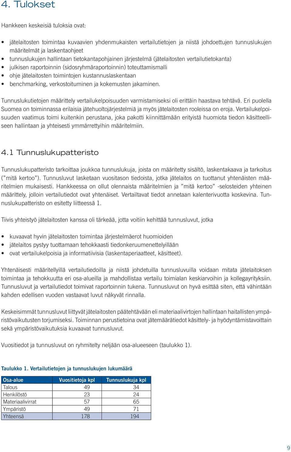 benchmarking, verkostoituminen ja kokemusten jakaminen. Tunnuslukutietojen määrittely vertailukelpoisuuden varmistamiseksi oli erittäin haastava tehtävä.