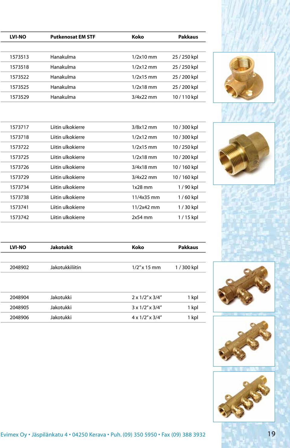 Liitin ulkokierre 1/2x18 mm 10 / 200 kpl 1573726 Liitin ulkokierre 3/4x18 mm 10 / 160 kpl 1573729 Liitin ulkokierre 3/4x22 mm 10 / 160 kpl 1573734 Liitin ulkokierre 1x28 mm 1 / 90 kpl 1573738 Liitin