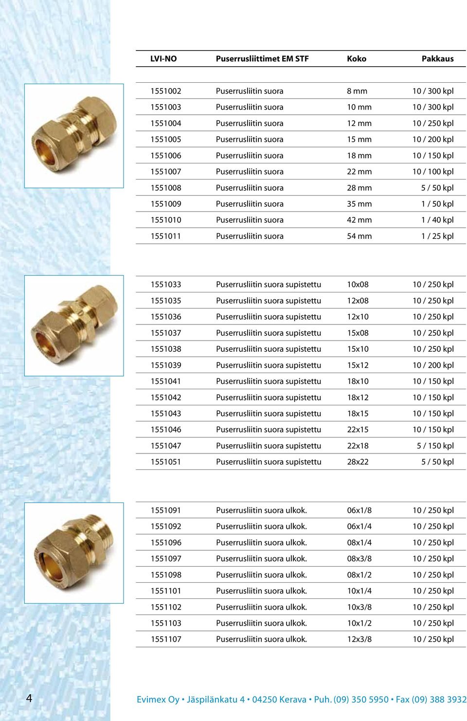 Puserrusliitin suora 35 mm 1 / 50 kpl 1551010 Puserrusliitin suora 42 mm 1 / 40 kpl 1551011 Puserrusliitin suora 54 mm 1 / 25 kpl 1551033 Puserrusliitin suora supistettu 10x08 10 / 250 kpl 1551035